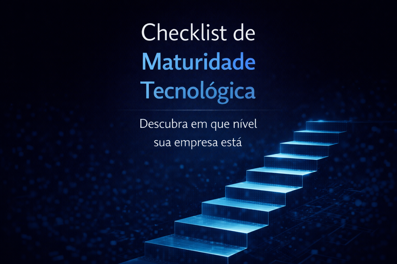 Leia mais sobre o artigo Checklist de maturidade tecnológica para empresas: em que nível sua empresa está?